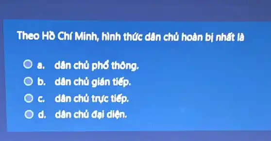 Theo Họ Chí Minh, hình thức dân chủ hoàn bị nhất là
đến chủ phố th one
b. dân chủ cián tep
c. efin chủ trục tiếp
d. dân chủ 6F.offin