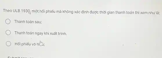 Theo ULB 1939, một hối phiếu mà không xác định được thời gian thanh toán thì xem như là:
Thanh toán sau;
Thanh toán ngay khi xuất trình.
Hối phiếu vô hí