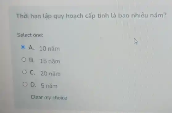 Thời hạn lập quy hoạch cấp tỉnh là bao nhiêu nǎm?
Select one:
C A. 10 nǎm
B. 15 nǎm
C. 20 nǎm
D. 5 nǎm