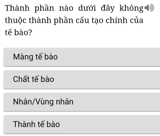 Thành phân nào dưới đây không 1)
thuộc thành p hần c ấu tạo chính của
tế bào ?
Màng tế b ao
Chất tế b ào
Nhân/v lùng nhâ n
Thành tế b áo