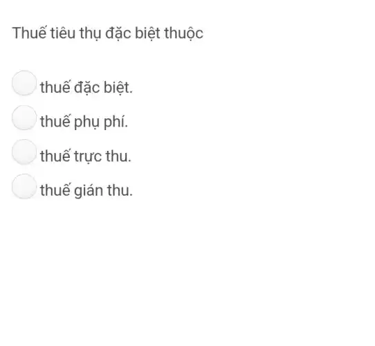 Thuế tiêu thụ đặc biệt thuộc
thuế đặc biệt.
thuế phụ phí.
thuế trực thu.
thuế gián thu.