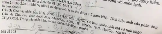 TIGAN (1,5 điểm)
dung dịch NaOH 0,001M (11) /
Câu 2: Cho 2,24 lít khí
N_(2) (đktc) tác dụng với H_(2) dư thu được 1 ,7 gam NH_(3) . Tính hiệu suất của phản ứng
là bao nhiêu?
Câu 3: Cho các chất:
N_(2);NH_(3);HNO_(3) H_(2)S;SO_(2);H_(2)SO_(4)
Có bao nhiêu chất chỉ có tính khử?
Cho các chất dưới đây:
Al_(2)(SO_(4))_(3) KOH,HF,
HNO_(3),H_(2)S,H_(2)SO_(3) NaOH
CH_(3)COOH
Trong các chất trên , có bao nhiêu chất điện li mạnh?