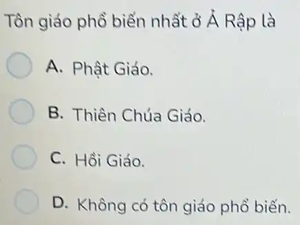 Tồn giáo phồ biến nhất ở À Rập là
A. Phật Giáo.
B. Thiên Chúa Giáo.
C. Hồi Giáo.
D. Không có tôn giáo phổ biến.