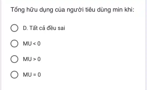 Tổng hữu dụng của người tiêu dùng min khi:
D. Tất cả đều sai
MUlt 0
MUgt 0
MU=0