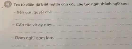 Tra từ điền để biết nghĩa của các câu tục ngữ, thành ngữ sau:
__
an in 11111111111111111111111
__
-Cần tắc vô áy náy:.......11
11111111 ( ) 1. I .
__
-Dám nghĩ dám làm: .......1111 IIII 1111 an 1111 .
1111111 this 1111 .