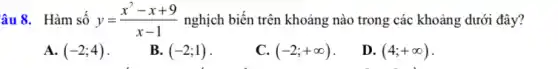 âu 8. Hàm số y=(x^2-x+9)/(x-1) nghịch biến trên khoảng nào trong các khoảng dưới đây?
A. (-2;4)
B. (-2;1)
C. (-2;+infty )
D. (4;+infty )