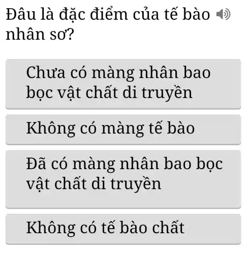 Đâu là đặc đi ểm củ a tế b ào ­­­­→)
nhân s ơ?
Chưa có man g nhâ n bao
boc v ât ch ất di t ruye n
Khôn g có m àng t ế bào
Đã có màng nhân b ao bo c
vật c hất di t ruyen
E tế b ào chất