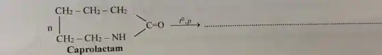 underset (CH_(2)-CH_(2)-CH_(2))(CH_(2)-NH)_(C=O)^CH
__
Caprolactam