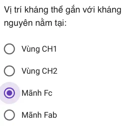 Vị trí kháng thể gắn với kháng
nguyên nǎm tại:
Vùng CH1
Vùng CH2
Mãnh Fc
Mãnh Fab