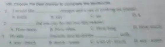 Vill. Choose the best answer to complete the tentencth.
1. I would like __ oranges
10.4
A. some
B. any
C. in
2. __ did
D. kl
A. How many
B. How often
e k
3.He eats __ become and he didn't __
D. any-some
A. any-much
A. much:some