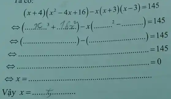 (x+4)(x^2-4x+16)-x(x+3)(x-3)=145
Longrightarrow (ldots ldots ldots 2C.^3+ldots ldots ldots ldots ldots ldots ldots ldots ldots ldots ldots ldots )^2)-x(ldots ldots ldots ldots ^2-ldots ldots ldots ldots )=145
Leftrightarrow (ldots ldots ldots ldots ldots ldots ldots )=145
rightarrow ldots ldots ldots ldots ldots ldots ldots ldots ldots ldots ldots ldots ldots ldots =145
Theta ldots ldots ldots ldots ldots ldots ldots ldots ldots ldots ldots ldots ldots ldots ldots ldots ldots ldots ldots ldots ldots ldots ldots ldots ldots =0
x
x=
Vậy x =someone
__