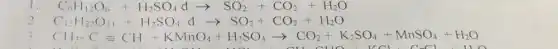 1. C_(6)H_(12)O_(6)+H_(2)SO_(4)darrow SO_(2)+CO_(2)+H_(2)O
2 C_(12)H_(22)O_(11)+H_(2)SO_(4)darrow SO_(2)+CO_(2)+H_(2)O
CH_(3)-Cequiv CH+KNnO_(4)+H_(2)SO_(4)arrow CO_(2)+K_(2)SO_(4)+MnSO_(4)+H_(2)O