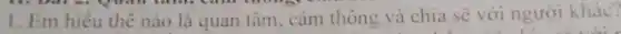 1. Em hiểu thế nào là quan tâm. cảm thông và chia sẽ với người khác?