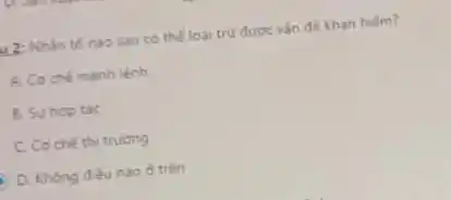 12: Nhân tố nào sau có the loa trừ đưoc vǎn đề khan hiếm?
A. Co ché mệnh lenh
B. Su hop tac
C. Cơ chế thi truong
D. Khong đièu nào ở trên