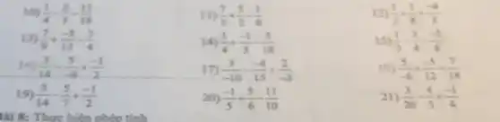 (1)/(4)-(2)/(3)-(11)/(18)
13) (7)/(9)+(-5)/(12)-(3)/(4)
(3)/(14)-(5)/(-8)+(-1)/(2)
19 (3)/(14)-(5)/(7)+(-1)/(2)
II) (7)/(5)+(5)/(2)-(1)/(6)
14) (3)/(4)+(-1)/(3)-(5)/(18)
17) (3)/(-10)-(-4)/(15)+(2)/(-3)
20) (-1)/(5)+(5)/(6)-(11)/(10)
12) (1)/(2)+(1)/(8)+(-4)/(3)
15) (1)/(3)-(3)/(4)-(-5)/(6)
(5)/(-6)+(-5)/(12)+(7)/(18)
21) (3)/(20)-(4)/(5)+(-1)/(4)