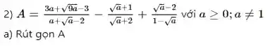 2) A=(3a+sqrt (9a)-3)/(a+sqrt (a)-2)-(sqrt (a)+1)/(sqrt (a)+2)+(sqrt (a)-2)/(1-sqrt (a)) với ageqslant 0;aneq 1
a) Rút gọn A