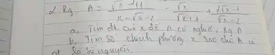 2. Rg. A=(sqrt(x)-11)/(x-sqrt(x)+2)-(sqrt(x))/(sqrt(x)+1)+(2 sqrt(x)-1)/(sqrt(x)-2) 
a) Tim dt cua x dé A có nghia, R g A 
b) Jim só chinh phuiong x sao cho A co at la so uquyen.