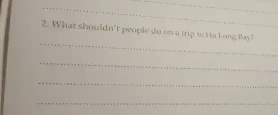 __
2. What shouldn't people do on a trip to Ha Long Bay?
__
....( ) -( ) 1.will