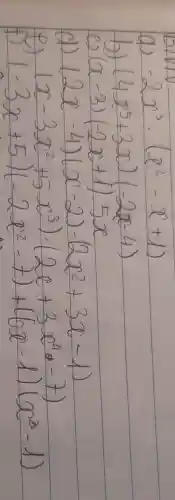 a) -2 x^3 cdot(x^2-x+1) 
b) (4 x^5+3 x)(-2 x-4) 
c) (x-3)(-2 x+1) cdot 5 x 
c) (2 x-4)(x-2)-(2 x^2+3 x-1) 
e) (x-3 x^2+5 x^3) cdot(2 x+3 x^4-7) 
f) (-3 x+5)(-2 x^2-7)+(6 x-1)(x^2-1)