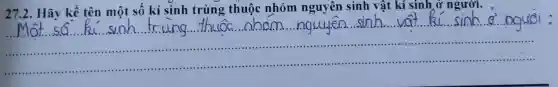 27.2.Hãy kể tên một số kí sinh trùng thuộc nhóm nguyên sinh vật kí sinh ở người.
__
sinh trung thuộc ohom ng thuốc nham nguyên