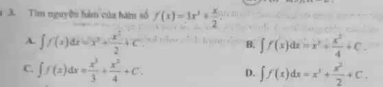 3. Tìm nguyền hàm của hàm số
f(x)=3x^2+(x)/(2)
A. int f(x)dx=x^3+(x^2)/(2)+C
int f(x)dx=x^3+(x^2)/(4)+C
c int f(x)dx=(x^3)/(3)+(x^2)/(4)+C
D. int f(x)dx=x^3+(x^2)/(2)+C