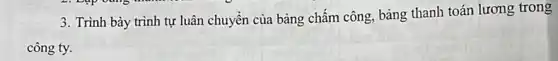 3. Trình bày trình tự luân chuyển của bảng chấm công, bảng thanh toán lương trong
công ty.