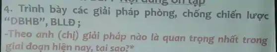 4. Trình bày các giải pháp phòng,chống chiến lược
DBHB'',BLLB
-Theo anh (chi) giải pháp nào là quan trọng nhất trong
giai doan hiện nay,tai sao?