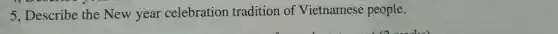 5. Describe the New year celebration tradition of Vietnamese people.
