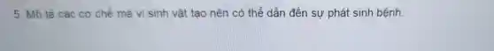 5. Mô tả các cơ chế mà vi sinh vậ t tạo nên có thể dẫr đến sự phá t sin h bệnh.
