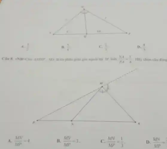 A. (5)/(2)
B. (5)/(4)
C. (2)/(5)
D. (4)/(5)
Chu 8, <N B-Cho Delta MNP MA là tia phân giác góc ngoài tại M biết (NA)/(PA)=(3)/(4) Hãy chọn câu đún
A (MN)/(MP)=4
B. (MN)/(MP)=3
C. (MN)/(MP)=(1)/(3)
D. (MN)/(MP)=