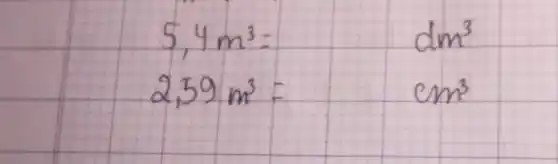 5,4 mathrm(~m)^3= & mathrm(dm)^3 2,59 mathrm(~m)^3= & mathrm(cm)^3