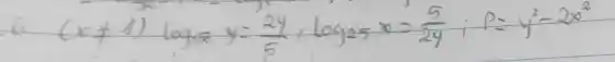 6. (x+1) log _(15) y=(2 y)/(5), log _(25) x=(5)/(2 y) ; p=y^2-2 x^2