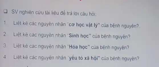 9 SV nghiên cứu tải liêu để trả lời câu hỏi:
1 Liêt kê các nguyên nhân "cơ học vật lý"của bệnh nguyên?
2. Liêt kê các nguyên nhán "Sinh học" của bệnh nguyên?
3. Liêt kê cac nguyên nhân "Hóa học" của bệnh nguyên?
4. Liêt kê các nguyên nhân "yếu tó xã hội" của bệnh nguyên?