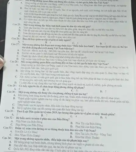 A.Một trong những quan điềm của Đảng đối với bảo vệ chủ quyền biền đảo Việt Nam?
như vực của đời sống
A. Tǎng cường sự lãnh đạo của Đảng, quản lý của Nhà nước huy động toàn dân tham gia xây dựng , sự nghiệp
công nghiệp hóa, hiện đại hóa đất nước
B. Bào vệ toàn ven lãnh thổ của Tổ quốc, bào vệ tài nguyên, môi sinh, môi trường, lợi ích quốc gia.bào
ninh chinh trị, trâ tự an toàn xã hội
C. Kiên tri đôi thoa tìm kiểm giải pháp hoà bình, tham gia xây dựng Bộ quy tắc ứng xử trên Biển Đông, kết hợp chặt chẽ các
hình thức, biện pháp chính trị, ngoại giao,pháp lý, kinh tế, quốc phòng trong quản lý vùng trời, bảo vệ biên đào
D. Có chính sách ưu tiên tạo điều kiên thuận lợi cho nhân dân khu vực biên giới định cư ổn định, phát triển và
sinh sống lâu dài
Câu 25: Một trong những đặc điểm tình hình quan hệ dân tộc trên thế giới?
A. Toàn cầu hóa làm cho các dân tộc hiểu biết lẫn nhau giữa tǎng lên, thúc đầy xu thế khu vực hóa
B. Vấn đề toàn cầu làm cho tác động lẫn nhau giữa các dân tộc tǎng lên
C. Toàn cầu hóa và các vấn đề toàn câu làm cho sư hiệu biết lẫn nhau giữa các dân tộc tǎng lên, thúc đầy xu thế khu vực hóa
D. Quan hệ dân tộc , sắc tộc vẫn diễn ra giao lưu ở khu vực
Câu 26: Ban chi huy quân sự cấp xã gồm có mấy người?
A. 4
B. 6
D. 3
Câu 27: Một trong những thủ đoạn mới trong chiến lược "Diễn biến hoà bình", bạo loạn lật đồ của các thế lực
thù địch chống phá cách mạng Việt Nam hiện nay?
A. Tich cực "đầu tư kích cầu" trên lĩnh vực giáo dục, đào tạo đề "chuyền hóa " thể hệ trẻ Việt Nam
B. Xoá bò vai trò quản lý điều hành của Nhà nước xã hội chù nghĩa.
C. Thành lập nhiều nhóm phản động công khai chống phá chính quyền
D. Gây ra bao loan quân sự, bạo loạn vũ trang hoặc bạo loạn chính trị kết hợp với vũ trang
Câu 28: Một trong những quan điểm của Đảng đối với bảo vệ chủ quyền biền đảo Việt Nam?
A. Tǎng cường sư lành đạo của Đàng. quản lý của Nhà nước huy động toàn dân tham gia xây dựng và bào về
chủ quyền biển đào , biên giới quốc gia
B. Xây dựng lực lượng bào vệ chù quyền biển, đào vững mạnh đáp ứng yêu cầu quàn lý, khai thác và bào vê
chủ quyền biển, đào Việt Nam trong tình hình mới
C. Xây dựng và bào vệ biên giới quốc gia là thực hiện tổng thề các biện pháp đề bào vệ chủ quyền lãnh thổ.bào
vệ tài nguyên, môi sinh, môi trường, lọi ich quốc gia
D. Uu tiên đầu tư xây dựng khu vực biên giới vững mạnh về chính trị, kinh tế , xã hội, quốc phòng an ninh
Câu 29: Có mấy nguyên tắc tổ chức hoạt động phòng chống tội phạm?
A. 6
B. 8
C. 9
Câu 30: Một trong những nội dung yêu cầu phòng, chống tệ nạn ma tuý?
D. 7
A. Đối tượng hoạt động ma túy rất đa dạng, phức tạp, thuộc nhiều thành phần xã hội, độ tuổi khác nhau
B. Thành phần người nghiện ma tuý cũng rất đa dạng và phức tạp, bao gồm nhiều độ tuổi, thành phần xã hội.
nghề nghiệp khác nhau
C. Từng bước xóa bỏ nguyên nhân, điều kiện của hoạt động ma túy
D. Xử lý nghiêm khắc các đối tượng liên quan đến hoạt động ma túy
Câu 31: Theo Luật Dân quân tự vệ nǎm 2019, lực lượng dân quân tự vệ gồm có mấy thành phần?
B. 7
A. 5
C. 4
D. 6
Câu 32: Bờ biển nước ta nằm ở phía nào của Biền Đông?
A. Phía Nam của Biên Đông
B. Phía Tây của Biển Đông
C. Phia Đông của Biên Đông
D. Phía Bắc của Biển Đông
Câu 33: Điểm A1 nằm trên đường cơ sở thẳng thuộc hòn đảo nào của Việt Nam?
A. Hòn Đá Lè (Cà Mau)
B. Hòn Tài Lớn (Bà Rịa - Vũng Tàu)
C. Hôn Nhạn (Kiên Giang)
D. Hòn Hải (Bình Thuận)
Câu 34: Một trong những nguyên nhân điều kiện của tội phạm hiện nay?
A. Hệ thống pháp luật hoàn thiện, nhưng khung hình phạt các hành vi phạm tội còn nhe.
B. Hạn chế đến mức thấp nhất hậu quả tác hại khi tội phạm xảy ra
C. Quốc hội. Hội đồng nhân dân các cấp,Chính