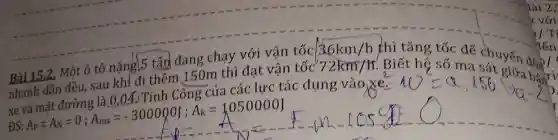 đang chạy với vận tốc
36km/h
Bài 15.2. Một ô tô nặng 5 thêm dụng
khi tǎng
xe suA_(P)=A_(N)=0;A_(ms)=-300000J;A_(K)=1050000J