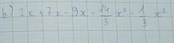 b) 2 x+7 x-9 x-(14)/(3) x^2-(1)/(3) x^2