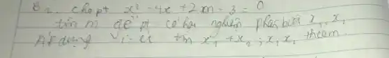 B_(2) : chept x^2-4 x+2 m-3=0 tim m de' pt co'har nghin pharbiot x_(1), x_(2) Apdung v_(i)-e_(t) operatorname(tin) x_(1)+x_(2) ; x_(1) x_(2) theom.