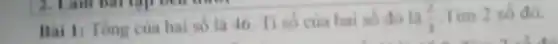 Bai 1: Tong của hai số là 46. Tiso cua hai số đó là (2)/(3) Tìm 2 số đó.