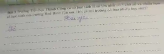 Bai 3 Truong Tiếu hoe Thành Công có số học sinh là số lớn nhất có 3 chữ số và nhiều hom
số học sinh của trường Hoà Bình 126 em. Hỏi cá hai trường có bao nhiêu hoc sinh?
__
.........aris ....
........
8pai qual
..........
.........