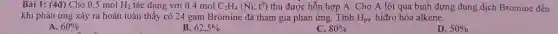Bài 1: (4đ) Cho 0.5 mol H_(2) tác dụng với 0,4 mol C_(2)H_(4)(Ni,t^0) thu được hỗn hợp A. Cho A lội qua bình đựng dung dịch Bromine đến
khi phản ứng xảy ra hoàn toàn thấy có 24 gam Bromine đã tham gia phản ứng. Tính H_(pu) hiđro hóa alkene.
A. 60% 
B. 62,5% 
C. 80% 
D. 50%