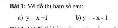 Bài 1: Vẽ đồ thị hàm số sau:
a) y=x+1
b) y=-x-1