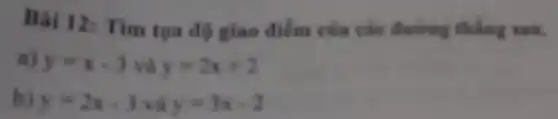 Bài 12: Tìm tọa độ giao điểm của các đường thẳng taxi.
a) y=x-3 và y=2x+2
b) y=2x-3 và y=3x-2