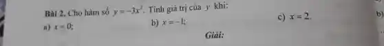 Bài 2. Cho hàm số y=-3x^2
. Tính giá trị của y khi:
a) x=0
b) x=-1
c) x=2
b)
Giải: