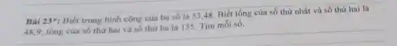 Bài 23*: Biết trung bình cộng của ba số là 53.48. Biết tổng của số thứ nhất và số thứ hai là
__
mỗi số.
