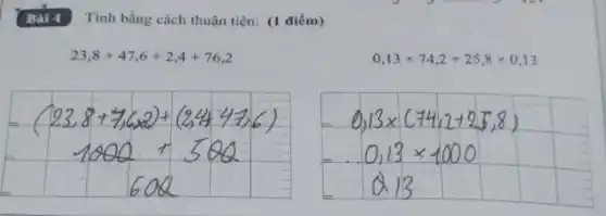 Bài 4 Tính bằng cách thuận tiện: (I điểm)
23,8+47,6+2,4+76,2
0,13times 74,2+25,8times 0,13