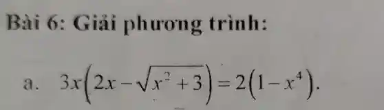 Bài 6:Giải phương trình:
a 3x(2x-sqrt (x^2+3))=2(1-x^4)