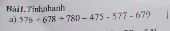 Bài1 .Tínhnhanh
576+678+780-475-577-679