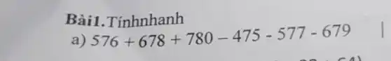 Bài1.Tínhnhanh
a) 576+678+780-475-577-679