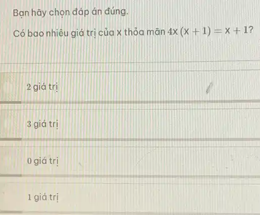 Bạn hãy chọn đáp án đúng.
Có bao nhiêu giá trị của X thỏa mãn 4x(x+1)=x+1 7
2 giá trị
3 giá trị
0 giá trị
1 giá trị