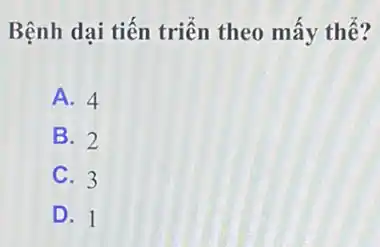 Bệnh dại tiến triển theo mấy thể?
A. 4
B. 2
C. 3
D. 1